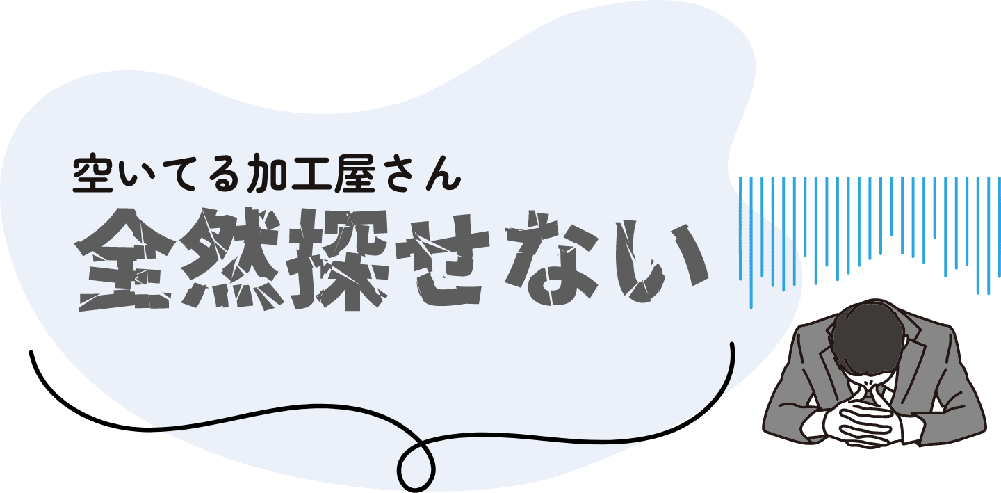 空いてる加工屋さん全然探せない